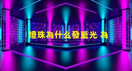 燈珠為什么發藍光 為什么有的恒星發藍光